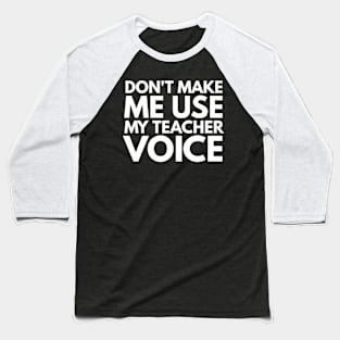 Don't Make Me Use My Teacher Voice Teacher Appreciation Gift Baseball T-Shirt